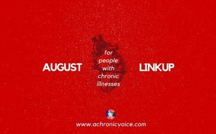 August 2017 Linkup Party for People with Chronic Illnesses. Click to read or pin to save for later. | www.achronicvoice.com