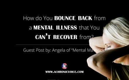 How Do You Bounce Back from A Mental Illness That You Can't Recover From? | www.achronicvoice.com