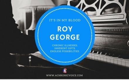 “It’s in My Blood”: Roy George – A Dramatic Life with a Short Bowel | www.achronicvoice.com