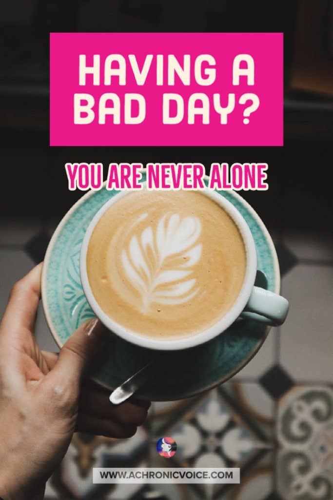 Having a Bad Day? You are Never Alone.