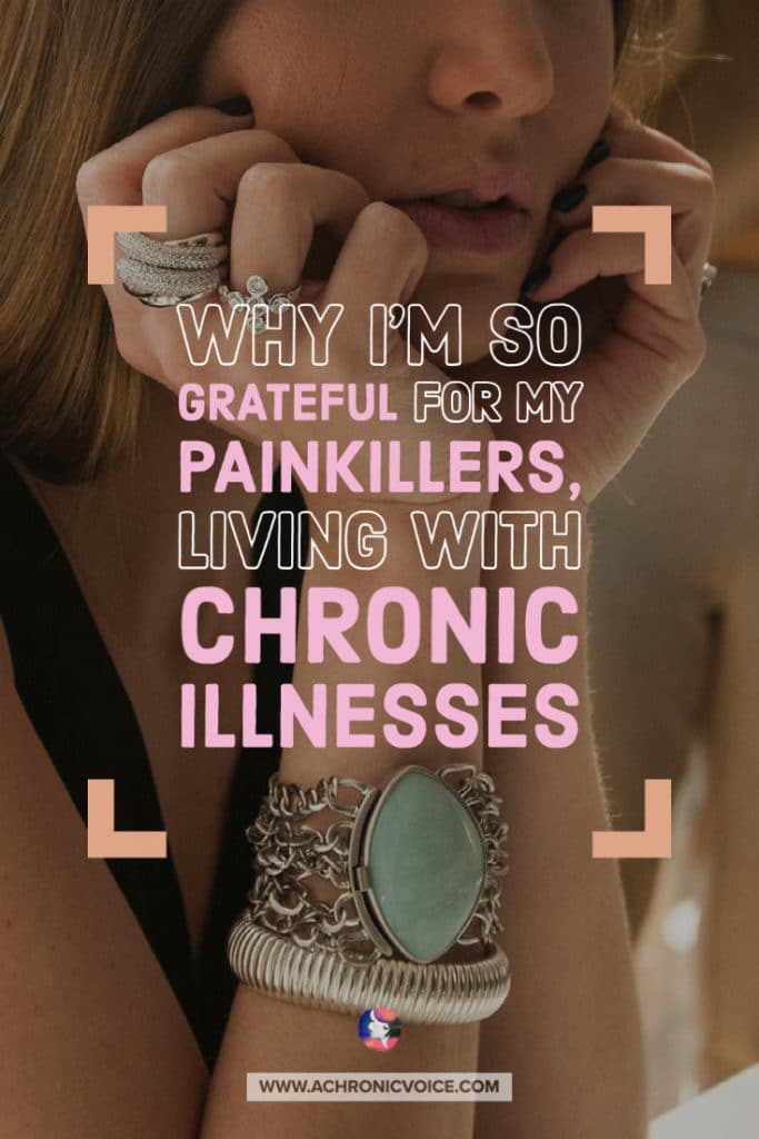 Why I’m so grateful for my painkillers, living with chronic illnesses