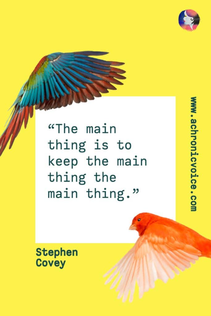 ‘The main thing is to keep the main thing the main thing.’ - Stephen Covey