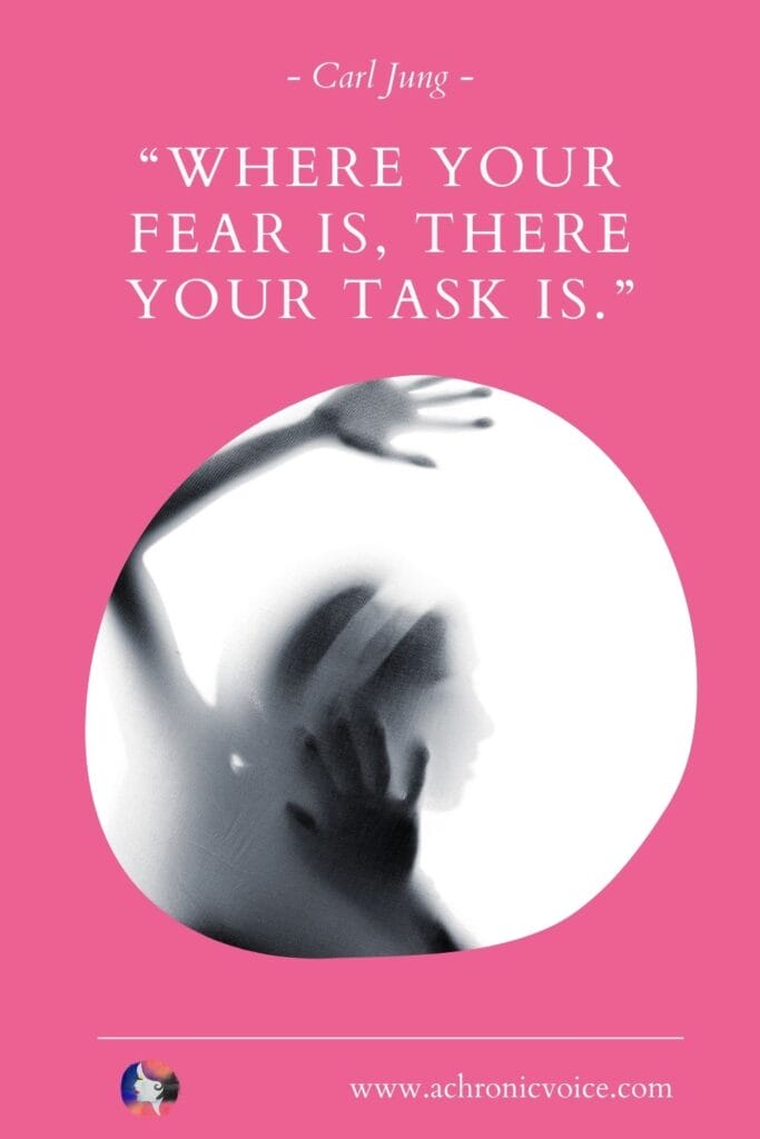 “Where your fear is, there your task is.” - Carl Jung