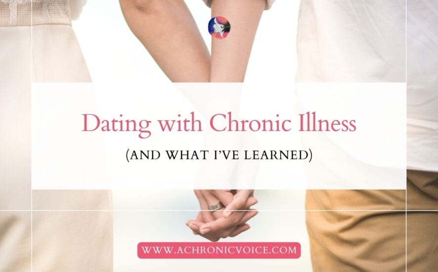 Dating with Chronic Illness (and What I’ve Learned)